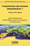Mireille Batton-Hubert et Eric Desjardin - L'imperfection des données géographiques - Tome 1, Bases théoriques.