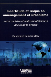 Geneviève Zembri-Mary - Incertitude et risque en aménagement et urbanisme - Entre maîtrise et instrumentalisation des risques projets.