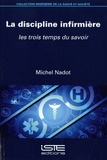 Michel Nadot - La discipline infirmière - Les trois temps du savoir.