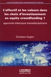 Christian Goglin - L'affectif et les valeurs dans les choix d'investissement en equity crowdfunding - Tome 1, Approche théorique transdisciplinaire.