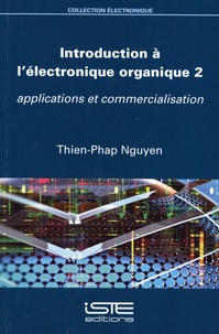 Thien-Phap Nguyen - Introduction à l'électronique organique - Volume 2, Applications et commercialisation.