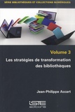 Jean-Philippe Accart - Les stratégies de transformation des bibliothèques - Volume 3.