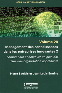 Pierre Saulais et Jean-Louis Ermine - Management des connaissances dans les entreprises innovantes - Tome 2. Comprendre et déployer un plan KM dans une organisation apprenante.