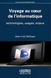 Jean-Loïc Delhaye - Voyage au coeur de l'informatique - Technologies, usages, enjeux.