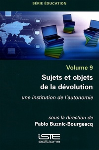Pablo Buznic-Bourgeacq - Education - Volume 9, Sujets et objets de la dévolution. Une institution de l'autonomie.