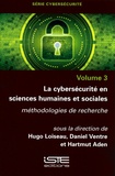 Hugo Loiseau et Daniel Ventre - Cybersécurité - Volume 3, La cybersécurité en sciences humaines et sociales. Méthodologies de recherche.