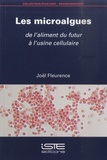 Joël Fleurence - Les microalgues - De l'aliment du futur à l'usine cellulaire.