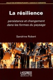 Sandrine Robert - La résilience - Persistance et changement dans les formes du paysage.