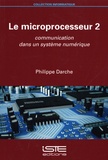 Philippe Darche - Le microprocesseur - Tome 2, Communication dans un système numérique.