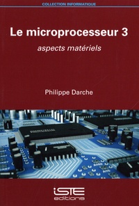 Philippe Darche - Le microprocesseur - Tome 3, Aspects matériels.