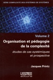 Jacques Printz - Organisation et pédagogie de la complexité - Etudes de cas systémiques et prospective.