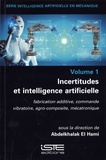 Abdelkhalak El Hami - Incertitudes et intelligence artificielle - Volume 1, Fabrication additive, commande vibratoire, agro-composite, mécatronique.