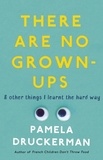 Pamela Druckerman - There Are No Grown-Ups.