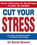 Dr Sarah Brewer et Sarah Brewer - Cut Your Stress - An Easy to Follow Guide to Stress-free Living.