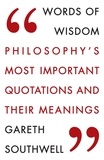 Gareth Southwell - Words of Wisdom - Philosophy's Most Important Quotations and Their Meaning.