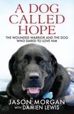 Damien Lewis - A Dog Called Hope - The wounded warrior and the dog who dared to love him.