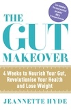 Jeannette Hyde - The Gut Makeover - 4 Weeks to Nourish Your Gut, Revolutionise Your Health and Lose Weight.
