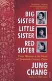 Jung Chang - Big Sister, Little Sister, Red Sister - Three Women at the Heart of Twentieth-Century China.
