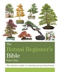 Peter Chan - The Bonsai Bible - The definitive guide to choosing and growing bonsai.