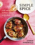 Cyrus Todiwala - Simple Spice - 120 easy Indian recipes with just 10 spices.