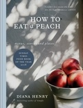 Diana Henry - How to eat a peach - Menus, stories and places.
