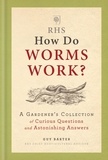 Guy Barter - RHS How Do Worms Work? - A Gardener's Collection of Curious Questions and Astonishing Answers.