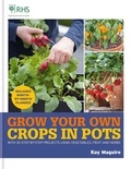 Kay Maguire - RHS Grow Your Own: Crops in Pots - with 30 step-by-step projects using vegetables, fruit and herbs.
