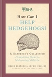 Helen Bostock et Sophie Collins - RHS How Can I Help Hedgehogs? - A Gardener's Collection of Inspiring Ideas for Welcoming Wildlife.
