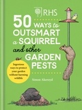 Simon Akeroyd - RHS 50 Ways to Outsmart a Squirrel &amp; Other Garden Pests - Ingenious ways to protect your garden without harming wildlife.