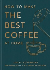James Hoffmann - How to make the best coffee at home - The Sunday Times bestseller.