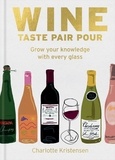 Charlotte Kristensen - Wine:  Taste Pair Pour - Grow your knowledge with every glass.