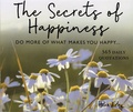 Helen Exley et Richard Exley - Les secrets du bonheur - Fais plus pour te rendre plus heureux. 365 citations pour chaque jour.
