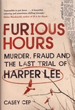 Casey Cep - Furious Hours - Murder, Fraud and the Last Trial of Harper Lee.