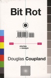 Douglas Coupland - Bit Rot - Short Stories plus Essays.