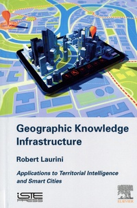 Robert Laurini - Geographic Knowledge Infrastructure - Applications to Territorial Intelligence and Smart Cities.
