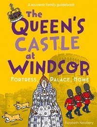 Elizabeth Newbery - The Queen’s Castle at Windsor - Fortress, Palace, Home.