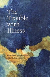 Julia Segal - The Trouble with Illness - How Illness and Disability Affect Relationships.