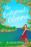 Karen King - The Bridesmaid's Dilemma - A fun, feisty and utterly romantic summer tale.