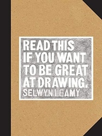  LEAMY SELWYN - Read this if you want to be great at drawing.