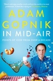 Adam Gopnik - In Mid-Air - Points of View from over a Decade.