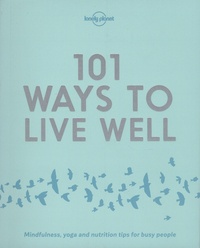 Victoria Joy et Karla Zimmerman - 101 Ways to Live Well - Mindfulness, yoga and nutrition tips for busy people.