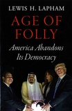 Lewis Lapham - Age of Folly - America Abandons Its Democracy.