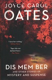 Joyce Carol Oates - Dis Mem Ber and other stories of mystery and suspense.