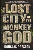 Douglas Preston - The Lost City of the Monkey God.