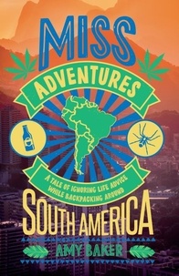 Amy Baker - Miss-adventures - A Tale of Ignoring Life Advice While Backpacking Around South America.