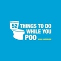 Hugh Jassburn - 52 Things to Do While You Poo - Puzzles, Activities and Trivia to Keep You Occupied.