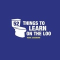 Hugh Jassburn - 52 Things to Learn on the Loo - Things to Teach Yourself While You Poo.