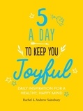 Andrew Sainsbury et Rachel Sainsbury - Five A Day to Keep You Joyful - Daily Inspiration for a Healthy, Happy Mind.