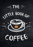 Summersdale Publishers - The Little Book of Coffee - A Collection of Quotes, Statements and Recipes for Coffee Lovers.