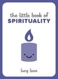 Lucy Lane - The Little Book of Spirituality - Tips, Techniques and Quotes to Help You Find Inner Peace.